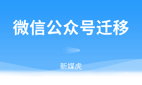 公众号迁移-新媒虎 公众号迁移-新媒虎